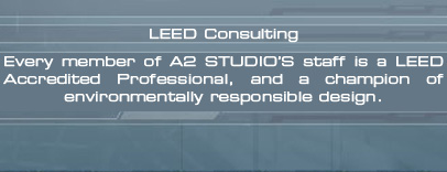 Every member of A2 Studio's staff is a LEED Accredited Professional, and a champion of environmentally responsible design.